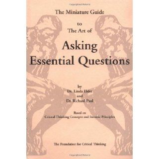 The Thinker's Guide to the Art of Asking Essential Questions (Thinker's Guide Library) (9780944583166): Linda Elder, Richard Paul: Books