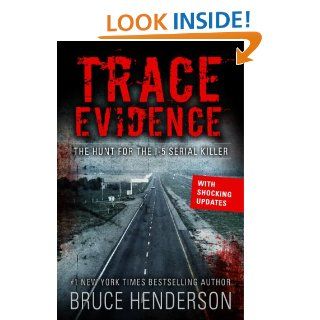 Trace Evidence The Hunt for the I 5 Serial Killer   Kindle edition by Bruce Henderson. Biographies & Memoirs Kindle eBooks @ .