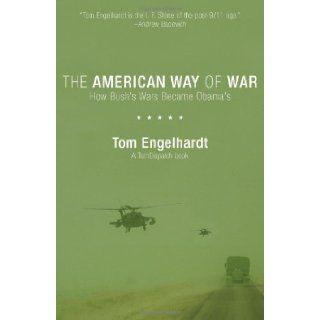 The American Way of War: How Bush's Wars Became Obama's: Tom Engelhardt: 9781608460717: Books