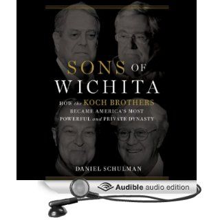 Sons of Wichita: How the Koch Brothers Became America's Most Powerful and Private Dynasty (Audible Audio Edition): Daniel Schulman, Allen O'Reilly: Books