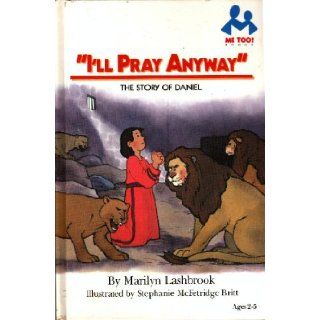 I'll Pray Anyway: The Story of Daniel (Me Too! Books): Marilyn Lashbrook: 9780866064309: Books