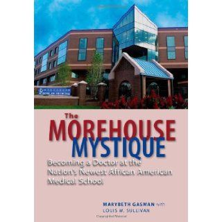 The Morehouse Mystique: Becoming a Doctor at the Nation's Newest African American Medical School (9781421404431): Marybeth Gasman, Barbara Bush, Louis W. Sullivan: Books