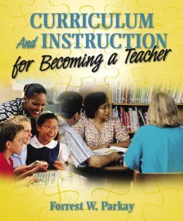 Curriculum and Instruction for Becoming a Teacher: Forrest W. Parkay: 9780205424252: Books