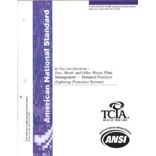 ANSI A300 (Part 4) 2008 Lightning Protection Systems (American National Standards for Tree Care Operations   Tre, Shrub, and Other Woody Plant Management   Standard Practices (Lightning Protection Systems)): Tree Care Industry Association Inc, an ANSI accr