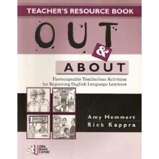 Out and About Teacher's Resource Book: Photocopiable Teacherless Activities for Beginning English Language Learners: Amy Hemmert, Rick Kappra: 9781932383034: Books