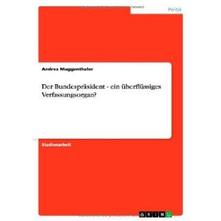Der Bundesprasident   Ein Uberflussiges Verfassungsorgan? (German Edition): Andrea Muggenthaler: 9783640382767: Books