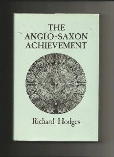 The Anglo Saxon Achievement: Archaeology and the Beginnings of English Society (9780801423987): Richard Hodges: Books