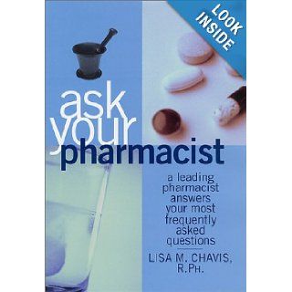 Ask Your Pharmacist: A Leading Pharmacist Answers Your Most Frequently Asked Questions: Lisa M. Chavis: 9780312265540: Books