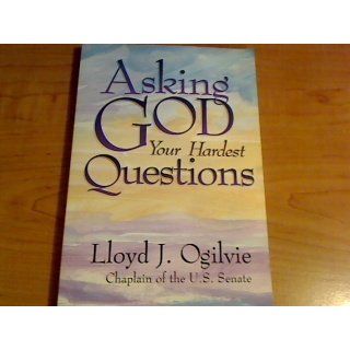 Asking God Your Hardest Questions: Lloyd John Ogilvie: 9780877880592: Books