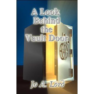 A Look Behind the Vault Door: Jo A. Lord: 9781604414943: Books