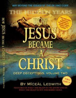 How Jesus Became a Christ: The Hidden Years. Vol. 2 of Deep Deceptions by Miceal Ledwith featured in What The BLEEP Do We Know!?: Miceal Ledwith, JZ Knight: Movies & TV