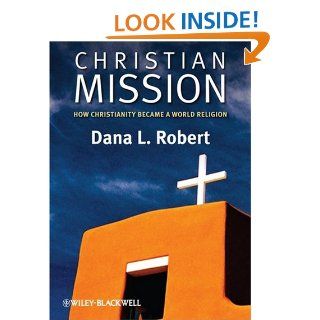 Christian Mission: How Christianity Became a World Religion (9780631236207): Dana L. Robert: Books