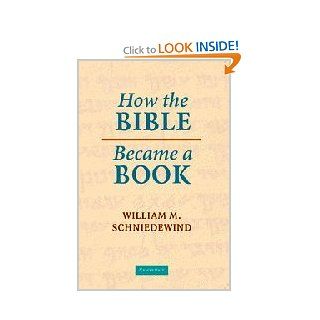 How the Bible Became a Book: The Textualization of Ancient Israel: William M. Schniedewind: 9780521536226: Books