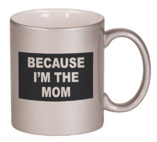 BECAUSE I'M THE MOM Coffee Mug Metallic Silver 11 oz: Kitchen & Dining