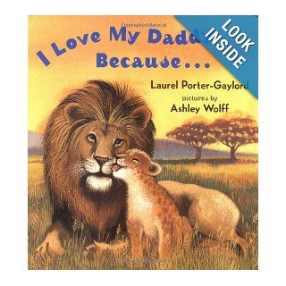 I Love My Daddy Because: Laurel Porter Gaylord, Ashley Wolff: 9780525472506:  Children's Books