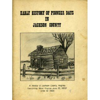Early History of Pioneer Days in Jackson County: A History of Jackson County, Virginia (Becoming West Virginia June 20, 1863) Prior to 1900: Bicentennial Committee of Alpha Delta Chapter of Delta Kappa Gamma Society International: Books