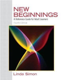 New Beginnings: A Reference Guide for Adult Learners (4th Edition): Linda Simon: 9780137152308: Books