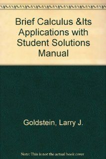 Brief Calculus & Its Applications with Student Solutions Manual (12th Edition): Larry J. Goldstein, David I. Schneider, David C. Lay, Nakhle H. Asmar: 9780321637345: Books