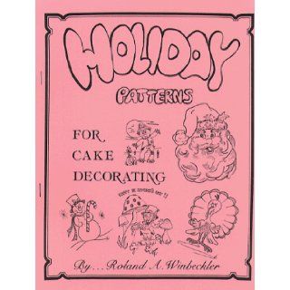 Holiday Patterns For Cake Decorating: Roland A. Winbeckler, Roland A. Winbeckler: 9780930113049: Books