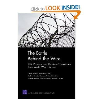 The Battle Behind the Wire: U.S. Prisoner and Detainee Operations from World War II to Iraq (9780833050458): Cheryl Benard, Edward O. O'Connell, Cathryn Quantic Thurston, Andres Villamizar, Elvira N. Loredo: Books