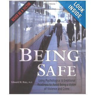Being Safe: Using Psychological and Emotional Readiness to Avoid Being a Victim of Violence and Crime: Edward M. Ross: 9780881791938: Books