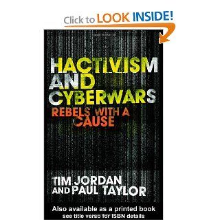Hacktivism and Cyberwars: Rebels with a Cause?: Tim Jordan, Paul Taylor: 9780415260046: Books