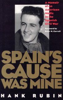 Spain's Cause was Mine: A Memoir of an American Medic in the Spanish War: Hank Rubin, Dr. Peter N. Carroll Ph.D.: 9780809323173: Books