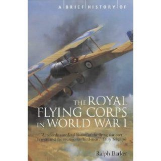 A Brief History of the Royal Flying Corps in World War One (Brief Histories): Ralph Barker: 9781841194707: Books