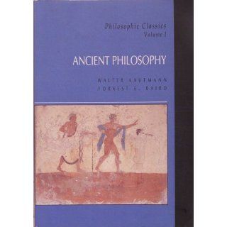 Philosophic Classics: Ancient Philosophy: Walter Kaufmann, Forrest E. Baird: 9780130913166: Books