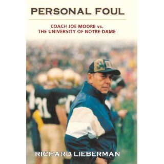 Personal Foul: Coach Joe Moore vs. The University of Notre Dame: Richard Lieberman LIEBERMAN, Richard Lieberman: 9780897334891: Books