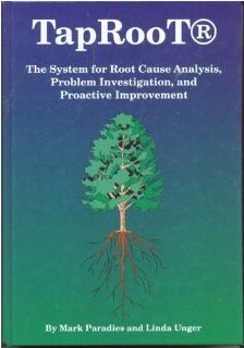Taproot: The System for Root Cause Analysis, Problem Investigation & Proactive Improvement (9781893130029): Mark Paradies, Linda Unger: Books