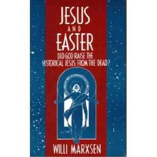 Jesus and Easter: Did God Raise the Historical Jesus from the Dead?: Willi Marxsen, Victor Paul Furnish: 9780687199297: Books