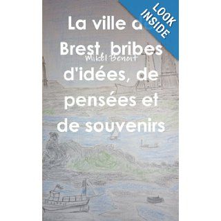 La ville de brest, bribes d'id_es, de pens_es et de souvenirs (French Edition): Mikel Benoit: 9781291277555: Books