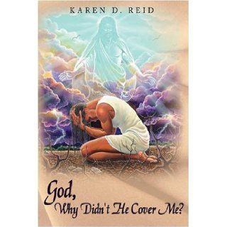 God, Why Didn't He Cover Me?: Undressed by Man, But Addressed by God Part One  4th Edition: Karen D. Reid: 9781438919782: Books