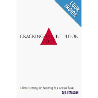 Cracking the Intuition Code : Understanding and Mastering Your Intuitive Power: Gail Ferguson: 9780809228386: Books