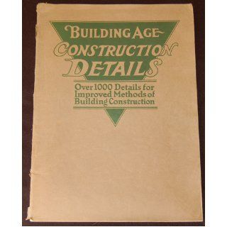 Building age construction details, containing over 1000 details of construction showing approved modern practice: Building Age: Books