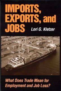Imports, Exports, and Jobs: What Does Trade Mean for Employment and Job Loss? (9780880992473): Lori G. Kletzer: Books