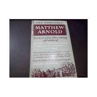 THE PORTABLE MATTHEW ARNOLD THE ONLY ONE VOLUME EDITION CONTAINING A FULL SELECTION OF: POEMS   CRITICAL ESSAYS   POLITICAL WRITINGS   LETTERS.: LIONEL TRILLING: Books