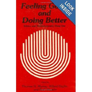 Feeling Good and Doing Better: Ethics and Nontherapeutic Drug Use (Contemporary Issues in Biomedicine, Ethics, and Society) (9780896030619): Thomas H. Murray, Willard Gaylin, Ruth Macklin: Books