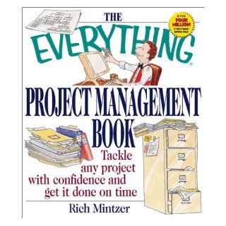 The Everything Project Management Book Tackle Any Project With Confidence and Get It Done on Time (Everything Series) Richard Mintzer 9781580625838 Books