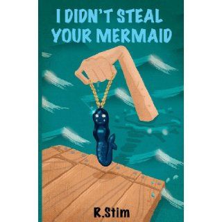 I Didn't Steal Your Mermaid: Richard Stim: 9781480265042: Books