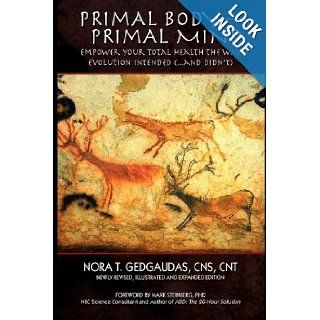Primal Body Primal Mind: Empower Your Total Health The Way Evolution Intended (And Didn't): Nora T. Gedgaudas: 9780982184103: Books