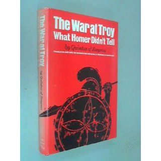War at Troy: What Homer Didn't Tell: Quintus Smyrnaeus, M. Combellack: 9780806107707: Books