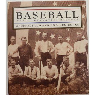 BASEBALL. An Illustrated History. Preface by Ken Burns and Lynn Novick. Introduction by Roger Angell.: Geoffrey C. & Ken Burns. Ward: Books