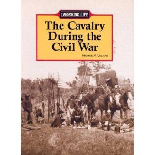 Calvary During the Civil War (Working Life): Michael V. Uschan: 9781590181751: Books