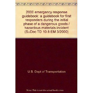 2000 emergency response guidebook: a guidebook for first responders during the initial phase of a dangerous goods / hazardous materials incident (SuDoc TD 10.8:EM 3/2000): U.S. Dept of Transportation: Books