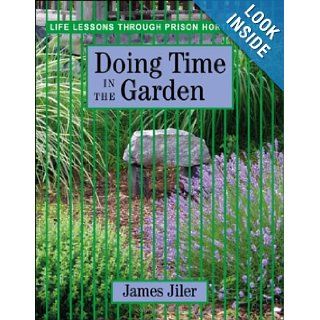 Doing Time in the Garden: Life Lessons through Prison Horticulture: James Jiler: 9780976605423: Books