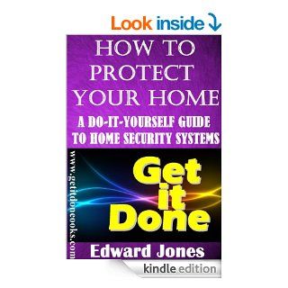 How to Protect Your Home: A Do It Yourself Guide to Home Security Systems (The Get It Done Series Book 6) eBook: Edward Jones: Kindle Store