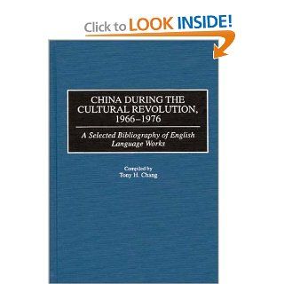 China During the Cultural Revolution, 1966 1976 A Selected Bibliography of English Language Works (Bibliographies and Indexes in Asian Studies) Tony H. Chang 9780313309052 Books