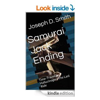 Samurai Jack Ending: Time Traveling Hallucinogen: The Last Ride eBook: Joseph D. Smith: Kindle Store
